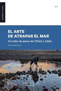 El arte de atrapar el mar. Corrales de pesca de Chiloé y Cádiz